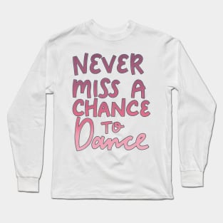 Never Miss a Chance to Dance Long Sleeve T-Shirt